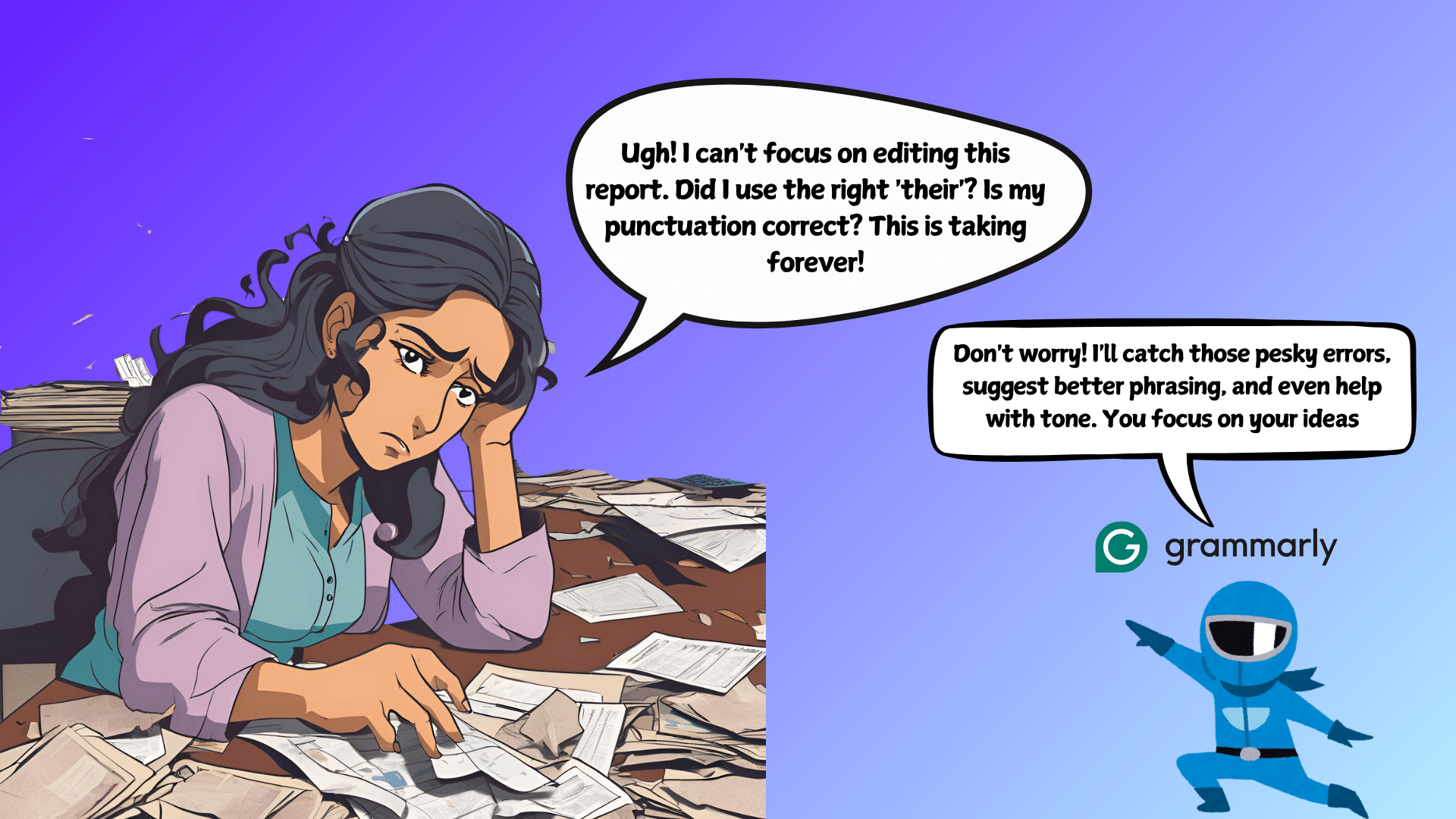 Split-screen comic illustration. On the left, a frustrated woman with long dark hair sits at a cluttered desk covered in papers. She's saying, 'Ugh! I can't focus on editing this report. Did I use the right their? Is my punctuation correct? This is taking forever!' On the right, against a light blue background, a small blue robot mascot representing Grammarly responds, 'Don't worry! I'll catch those pesky errors, suggest better phrasing, and even help with tone. You focus on your ideas.' The Grammarly logo is visible next to the robot.