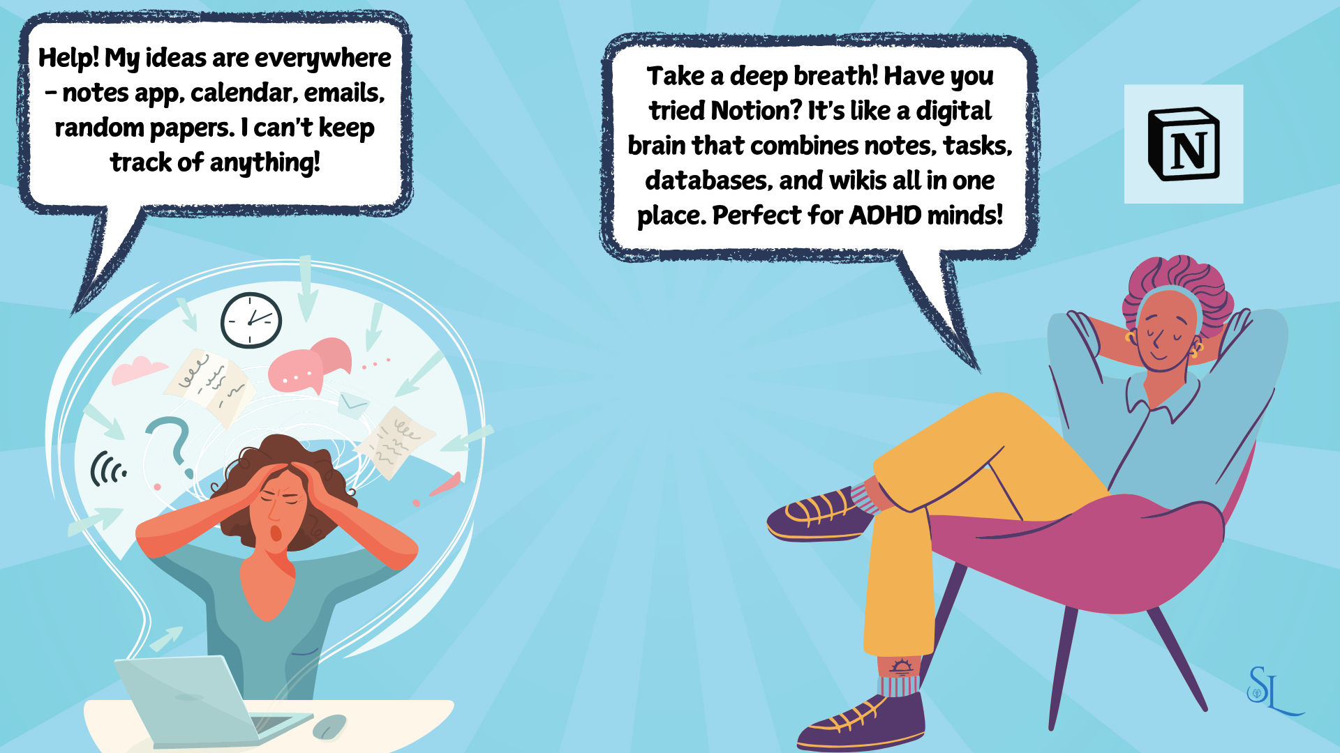 Comic-style illustration showing two contrasting scenarios. On the left, a stressed person inside a lightbulb-shaped bubble says 'Help! My ideas are everywhere - notes app, calendar, emails, random papers. I can't keep track of anything!' They're surrounded by floating symbols representing various forms of information. On the right, a relaxed person sitting in a modern chair responds, 'Take a deep breath! Have you tried Notion? It's like a digital brain that combines notes, tasks, databases, and wikis all in one place. Perfect for ADHD minds!' The Notion logo is visible in the top right corner. The background is light blue